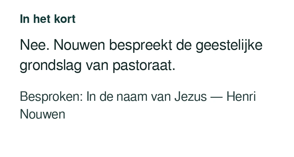 Nee. Nouwen bespreekt de geestelijke grondslag van pastoraat. Besproken: In de naam van Jezus — Henri Nouwen.