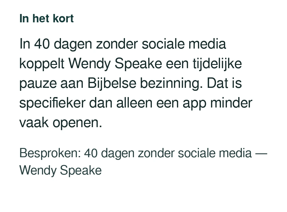 In 40 dagen zonder sociale media koppelt Wendy Speake een tijdelijke pauze aan Bijbelse bezinning. Dat is specifieker dan alleen een app minder vaak openen. Besproken: 40 dagen zonder sociale media — Wendy Speake.