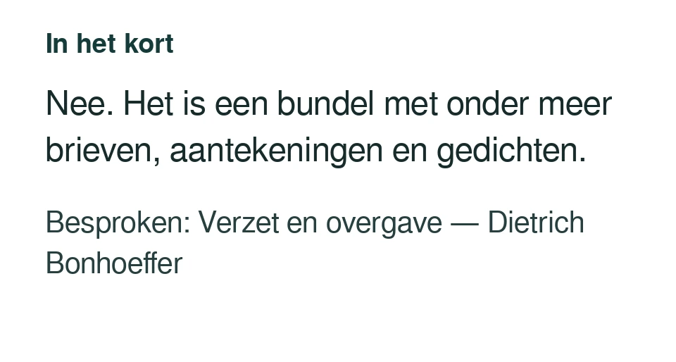 Nee. Het is een bundel met onder meer brieven, aantekeningen en gedichten. Besproken: Verzet en overgave — Dietrich Bonhoeffer.